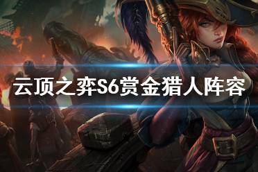 《云顶之弈手游》S6赏金猎人阵容搭配 赏金九五阵容分享