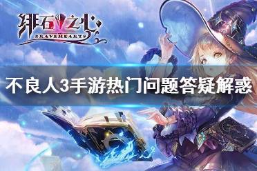 《不良人3》手游归梦测试FAQ 不良人3手游问题答疑解惑