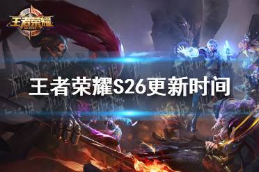 《王者荣耀》S26更新时间 S26赛季什么时候更新