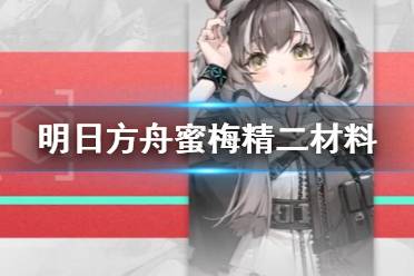 《明日方舟》蜜梅精二材料 红票五星干员蜜梅材料需求