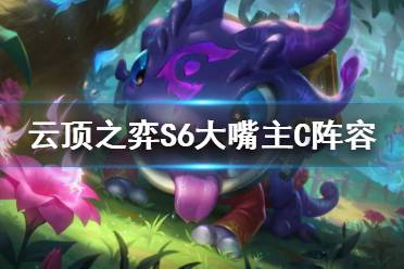《云顶之弈手游》S6大嘴阵容推荐 圣盾大嘴装备搭配攻略