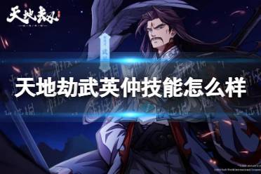 《天地劫》武英仲技能怎么样 武英仲技能组合推荐