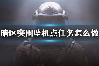 《暗区突围》坠机点任务怎么做 坠机点任务攻略