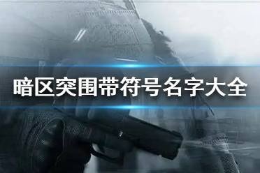 《暗区突围》带符号名字大全 暗区突围带符号名字怎么起