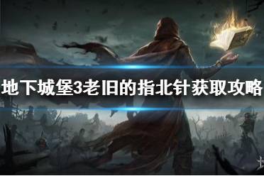 《地下城堡3》老旧的指北针怎么获得 地下城堡3老旧的指北针获取攻略