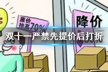 双十一严禁先提价后打折 市场监管总局双11禁止先提价后打折