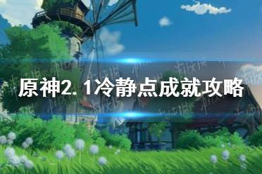 《原神手游》2.2冷静点成就攻略 2.2冷静点成就怎么做