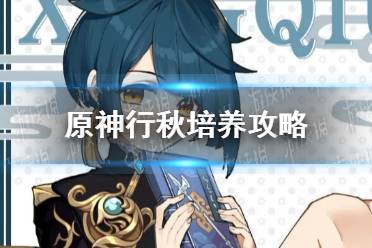 《原神》2.2行秋值得培养吗 行秋培养攻略