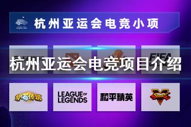 杭州亚运会电竞项目有哪些 杭州亚运会电竞项目介绍