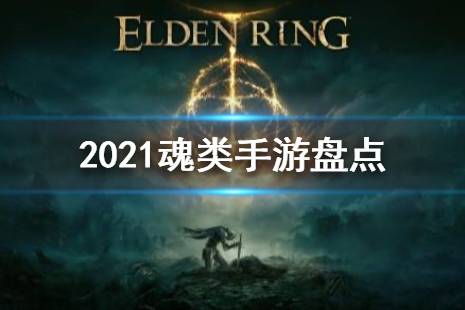 老头环等不及了 2021魂类手游盘点
