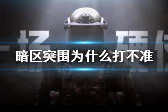 《暗区突围》为什么打不准 上肢体力介绍