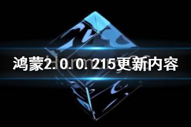 鸿蒙215版本更新了什么 鸿蒙2.0.0.215版本更新内容