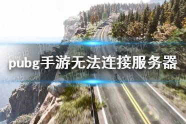 《绝地求生未来之役》无法连接服务器怎么办 无法连接服务器解决办法