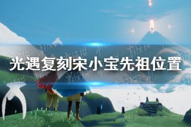 《光遇》宋小宝先祖位置在哪 复刻宋小宝先祖位置一览