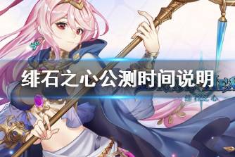 《绯石之心》什么时候公测 绯石之心公测时间说明