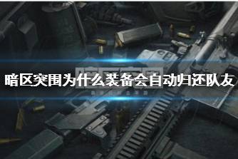 《暗区突围》为什么装备会自动归还队友 武器带出来自动还给队友原因