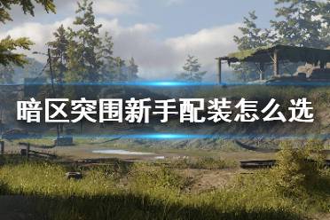 《暗区突围》新手配装怎么选 新手装备携带心得
