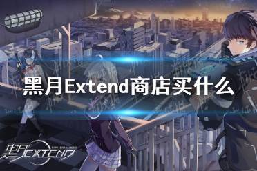 《黑月Extend》商店买什么 商店购买推荐