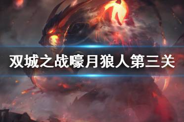 双城之战嚎月狼人第三关怎么过 金铲铲双城之战嚎月狼人第三关攻略