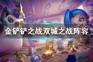 《金铲铲之战》双城之战阵容推荐 双城之战上分阵容大全