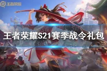 《王者荣耀》S21赛季战令礼包限时返场 S21赛季战令礼包介绍