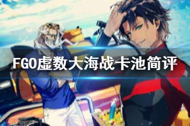《FGO》虚数大海战卡池要不要抽 虚数大海战卡池从者礼装简评
