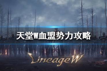 《天堂W》血盟怎么加入 天堂W血盟势力攻略