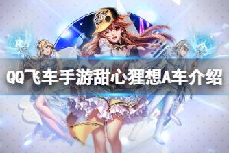 《QQ飞车手游》甜心狸想A车介绍 A车甜心狸想怎么获得