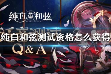 《纯白和弦》测试资格怎么获得 测试资格获取方法