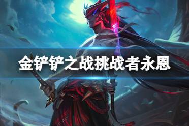 《金铲铲之战》挑战者永恩怎么玩 金铲铲挑战卡莎永恩装备推荐