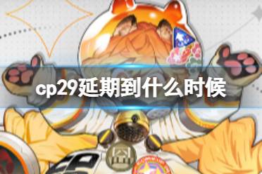 cp29延期到什么时候 cp29延期公告