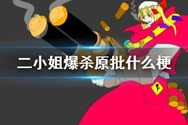 二小姐爆杀原批什么梗 二小姐爆杀原批梗介绍