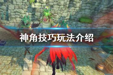 《神角技巧》怎么玩 新手攻略