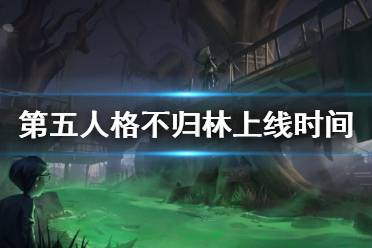 《第五人格》不归林什么时候上线 不归林地图上线时间