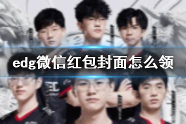 edg微信红包封面怎么领 微信edg红包封面领取方法