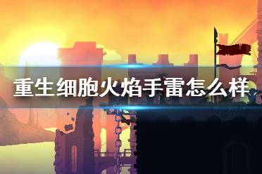 《重生细胞》火焰手雷怎么样 火焰手雷介绍