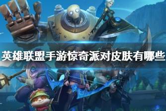 《英雄联盟手游》惊奇派对皮肤有哪些 万圣节皮肤一览